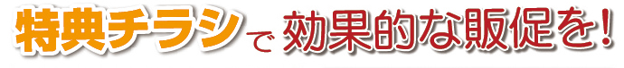 特典チラシで効果的な販促を!